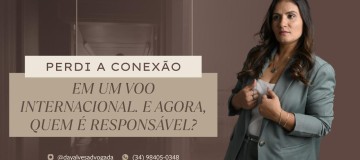 PERDI A CONEXÃO EM UM VOO INTERNACIONAL. E AGORA, QUEM É RESPONSÁVEL?